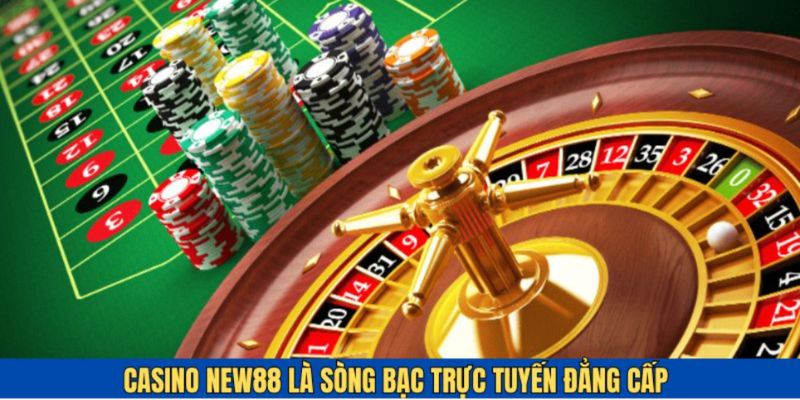Casino trực tuyến New88 xứng tầm đẳng cấp sòng bạc hàng đầu